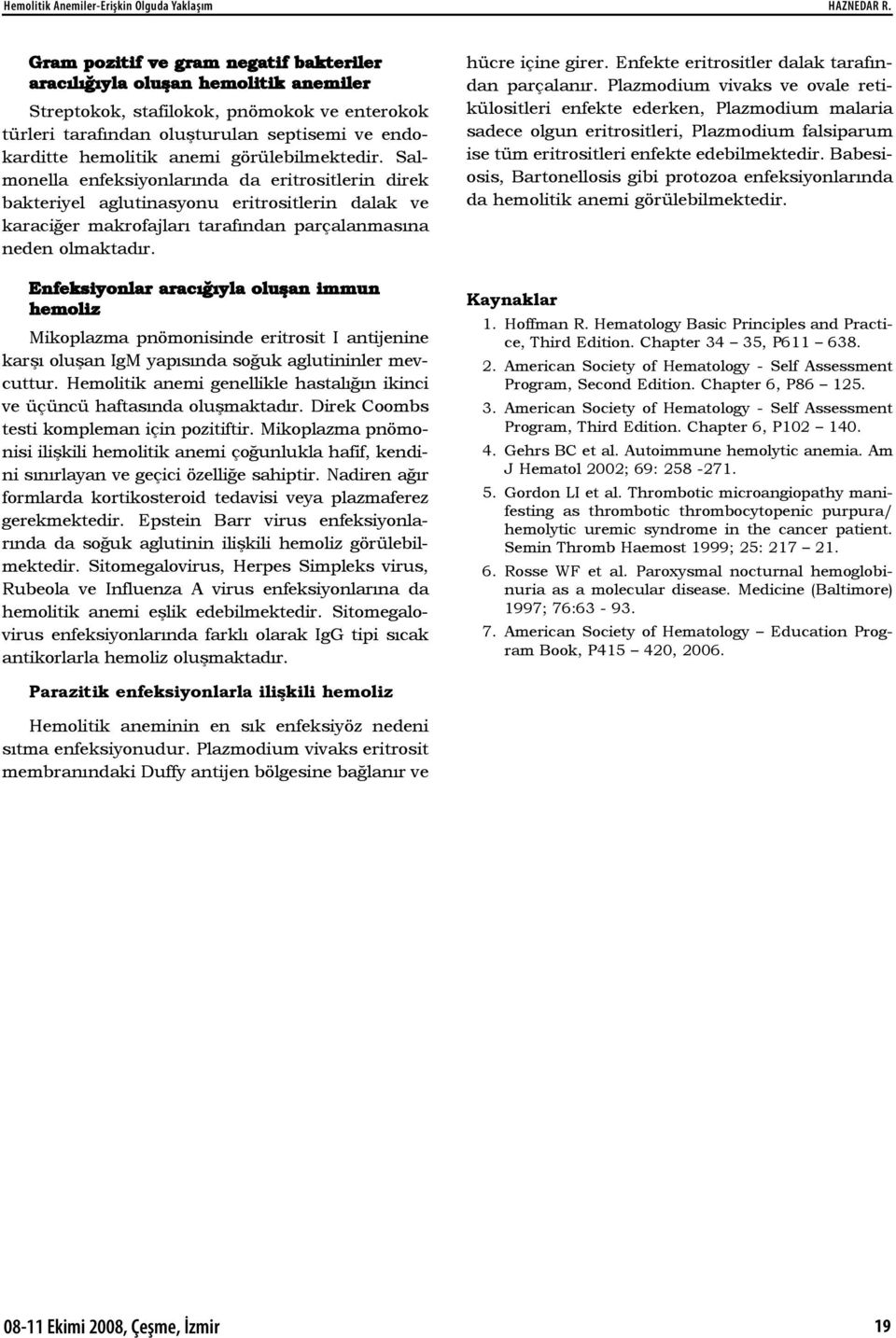 görülebilmektedir. Salmonella enfeksiyonlarında da eritrositlerin direk bakteriyel aglutinasyonu eritrositlerin dalak ve karaciğer makrofajları tarafından parçalanmasına neden olmaktadır.