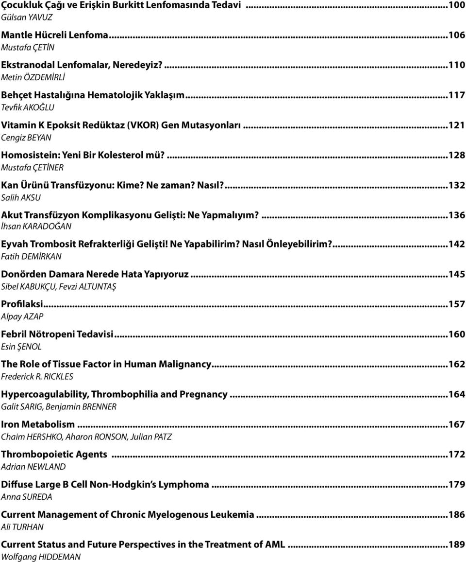 ...128 Mustafa ÇETİNER Kan Ürünü Transfüzyonu: Kime? Ne zaman? Nasıl?...132 Salih AKSU Akut Transfüzyon Komplikasyonu Gelişti: Ne Yapmalıyım?...136 İhsan KARADOĞAN Eyvah Trombosit Refrakterliği Gelişti!