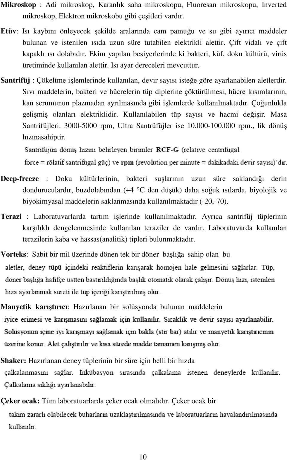 Ekim yapılan besiyerlerinde ki bakteri, küf, doku kültürü, virüs üretiminde kullanılan alettir. Isı ayar dereceleri mevcuttur.