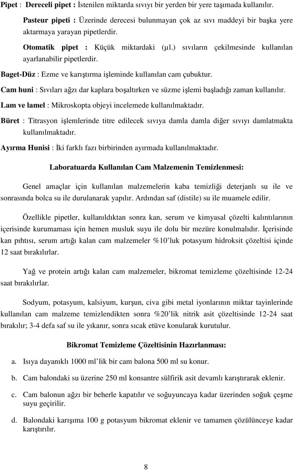 ) sıvıların çekilmesinde kullanılan ayarlanabilir pipetlerdir. Baget-Düz : Ezme ve karıştırma işleminde kullanılan cam çubuktur.