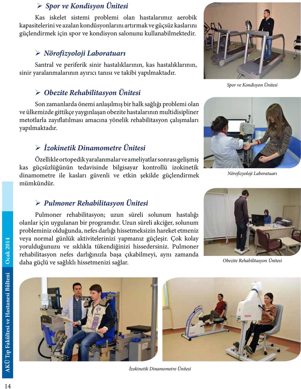 Obezite Rehabilitasyon Ünitesi Son zamanlarda önemi anlaşılmış bir halk sağlığı problemi olan ve ülkemizde gittikçe yaygınlaşan obezite hastalarının multidisipliner metotlarla zayıflatılması amacına