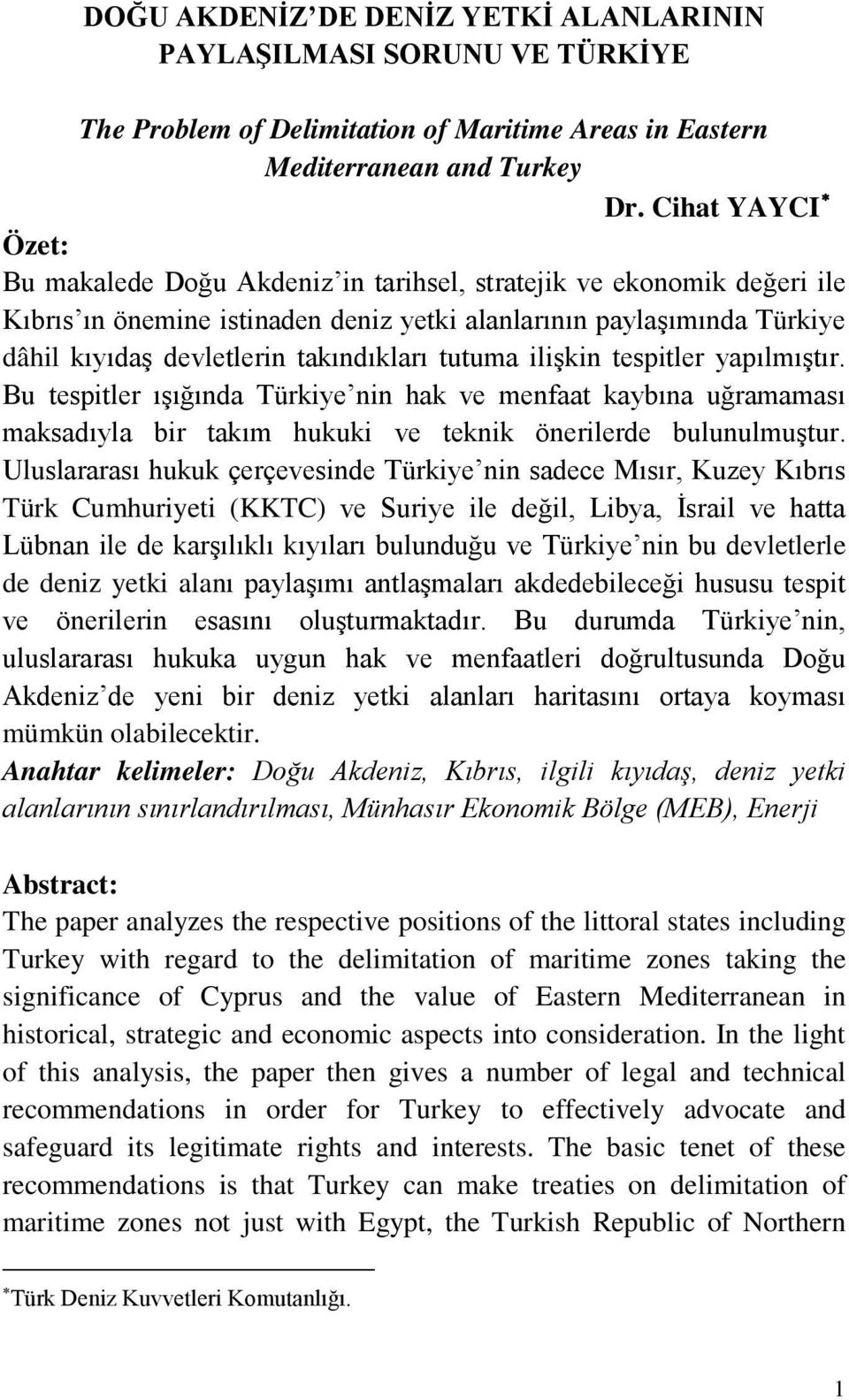 Cihat YAYCI Özet: Bu makalede Doğu Akdeniz in tarihsel, stratejik ve ekonomik değeri ile Kıbrıs ın önemine istinaden deniz yetki alanlarının paylaşımında Türkiye dâhil kıyıdaş devletlerin