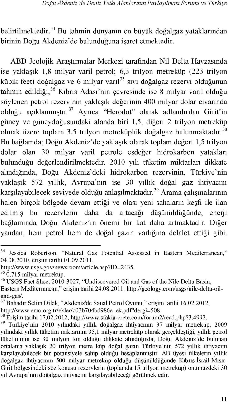 rezervi olduğunun tahmin edildiği, 36 Kıbrıs Adası nın çevresinde ise 8 milyar varil olduğu söylenen petrol rezervinin yaklaşık değerinin 400 milyar dolar civarında olduğu açıklanmıştır.