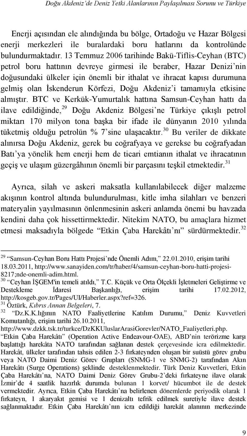 13 Temmuz 2006 tarihinde Bakü-Tiflis-Ceyhan (BTC) petrol boru hattının devreye girmesi ile beraber, Hazar Denizi nin doğusundaki ülkeler için önemli bir ithalat ve ihracat kapısı durumuna gelmiş olan