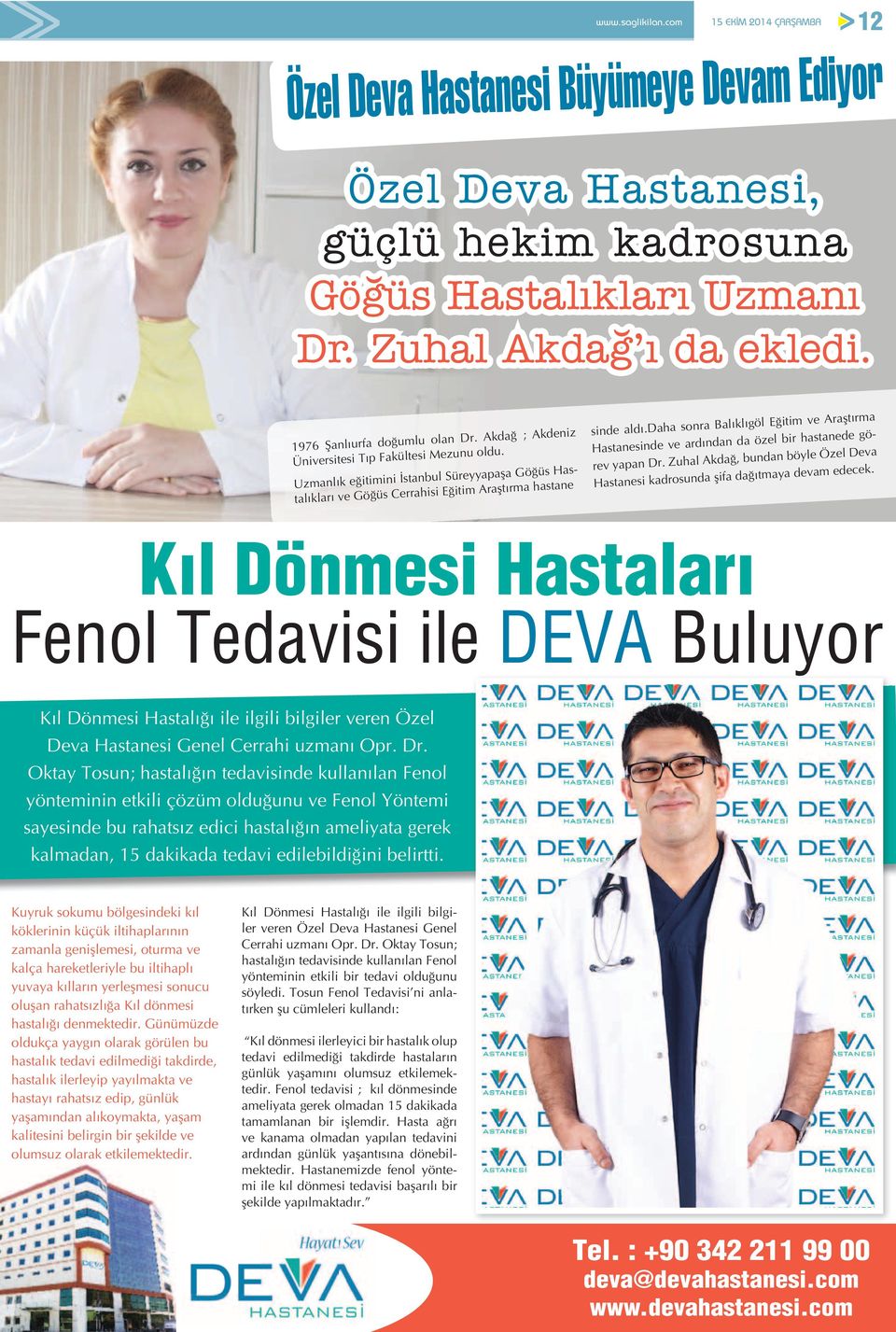 daha sonra Balıklıgöl Eğitim ve Araştırma Hastanesinde ve ardından da özel bir hastanede görev yapan Dr. Zuhal Akdağ, bundan böyle Özel Deva Hastanesi kadrosunda şifa dağıtmaya devam edecek.