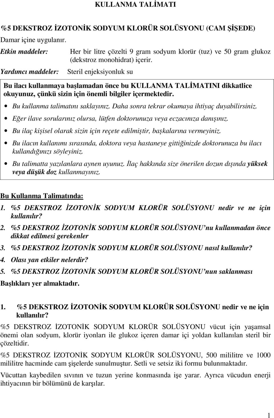 Steril enjeksiyonluk su Bu ilacı kullanmaya başlamadan önce bu KULLANMA TALİMATINI dikkatlice okuyunuz, çünkü sizin için önemli bilgiler içermektedir. Bu kullanma talimatını saklayınız.