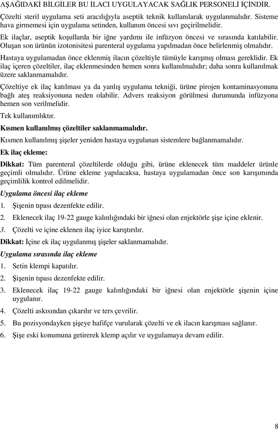 Oluşan son ürünün izotonisitesi parenteral uygulama yapılmadan önce belirlenmiş olmalıdır. Hastaya uygulamadan önce eklenmiş ilacın çözeltiyle tümüyle karışmış olması gereklidir.