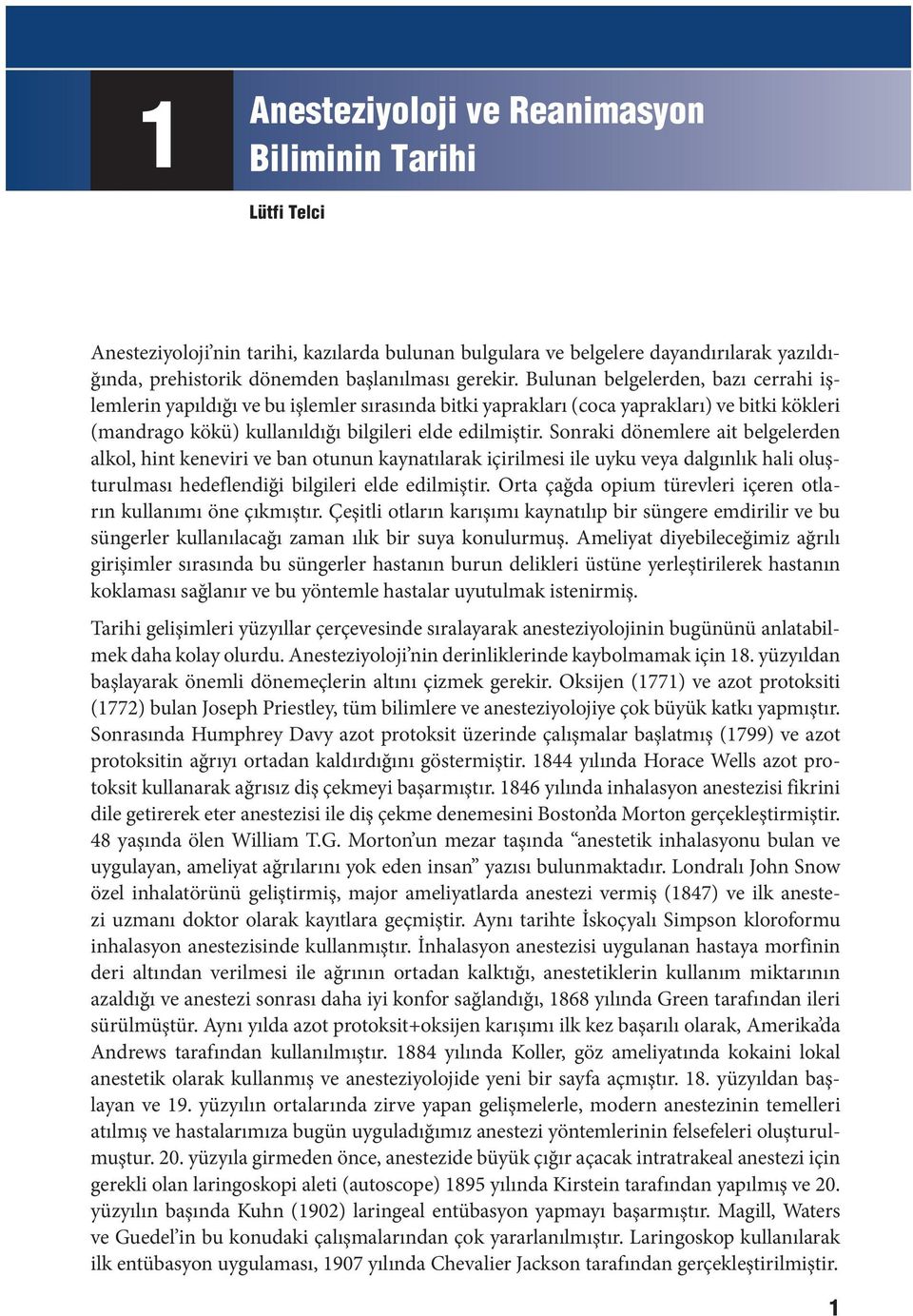 Sonraki dönemlere ait belgelerden alkol, hint keneviri ve ban otunun kaynatılarak içirilmesi ile uyku veya dalgınlık hali oluşturulması hedeflendiği bilgileri elde edilmiştir.