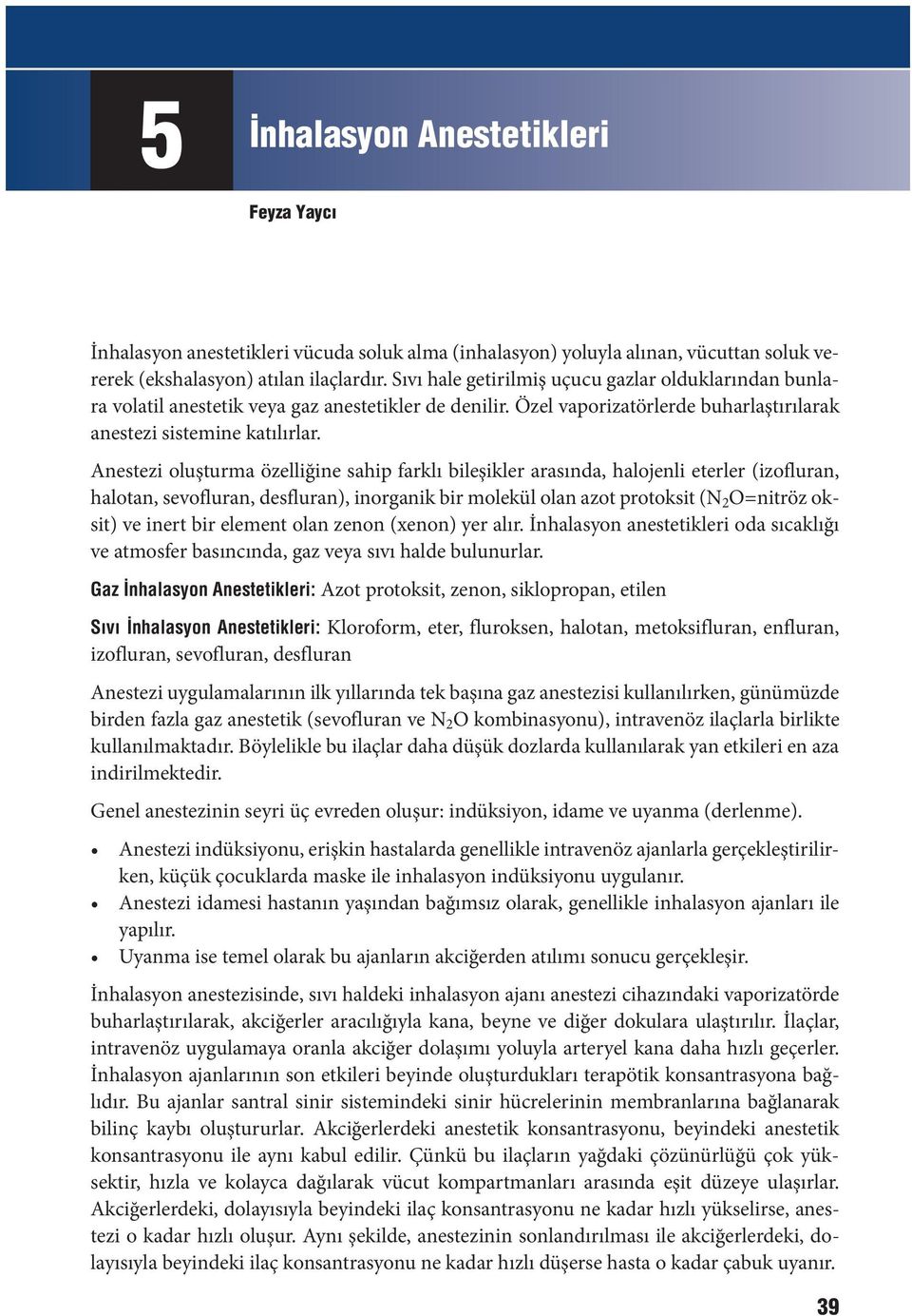 Anestezi oluşturma özelliğine sahip farklı bileşikler arasında, halojenli eterler (izofluran, halotan, sevofluran, desfluran), inorganik bir molekül olan azot protoksit (N 2 O=nitröz oksit) ve inert