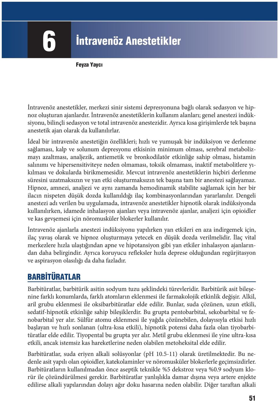 İdeal bir intravenöz anestetiğin özellikleri; hızlı ve yumuşak bir indüksiyon ve derlenme sağlaması, kalp ve solunum depresyonu etkisinin minimum olması, serebral metabolizmayı azaltması, analjezik,