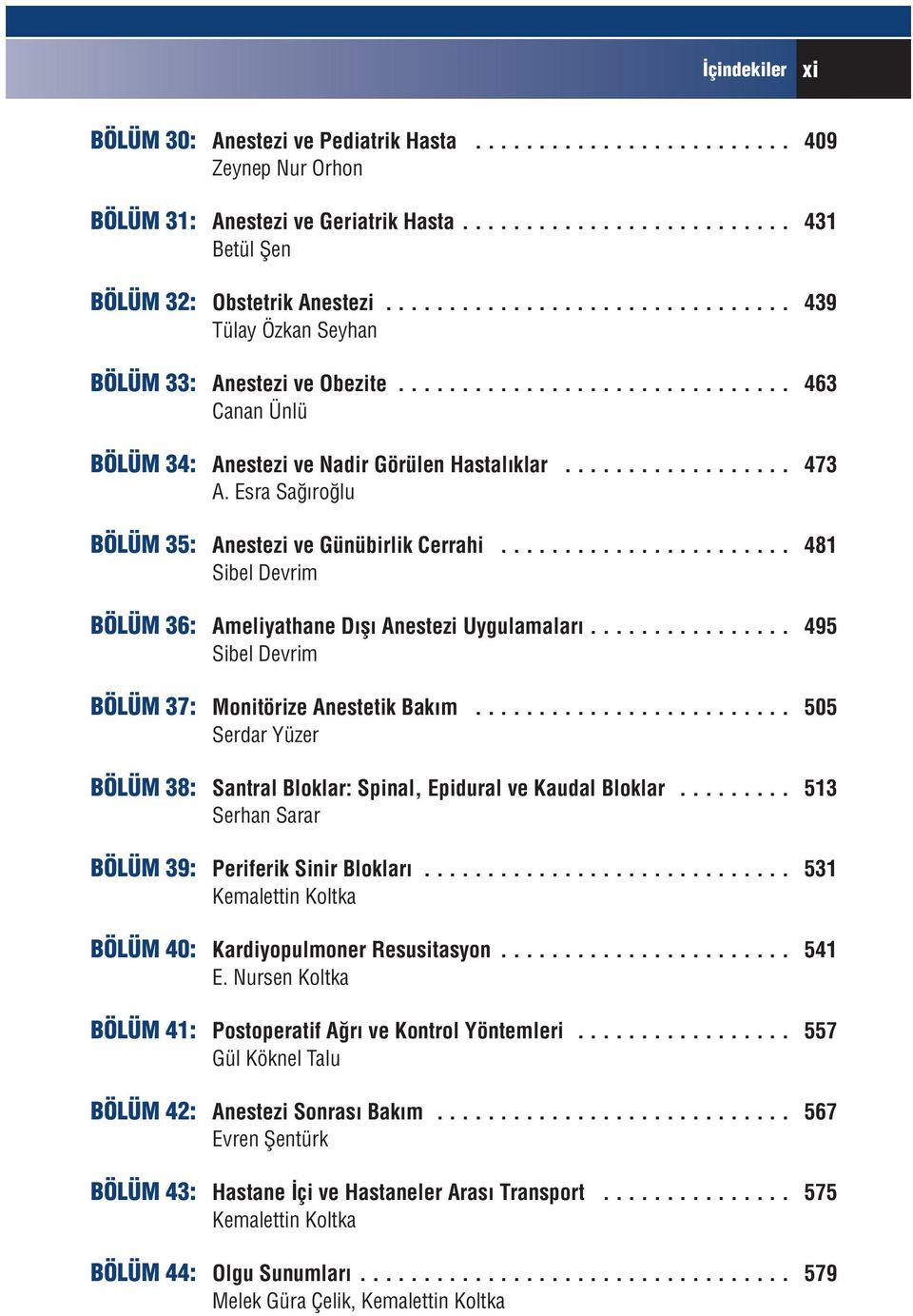 Esra Sağıroğlu BÖLÜM 35: Anestezi ve Günübirlik Cerrahi....................... 481 Sibel Devrim BÖLÜM 36: Ameliyathane Dışı Anestezi Uygulamaları.