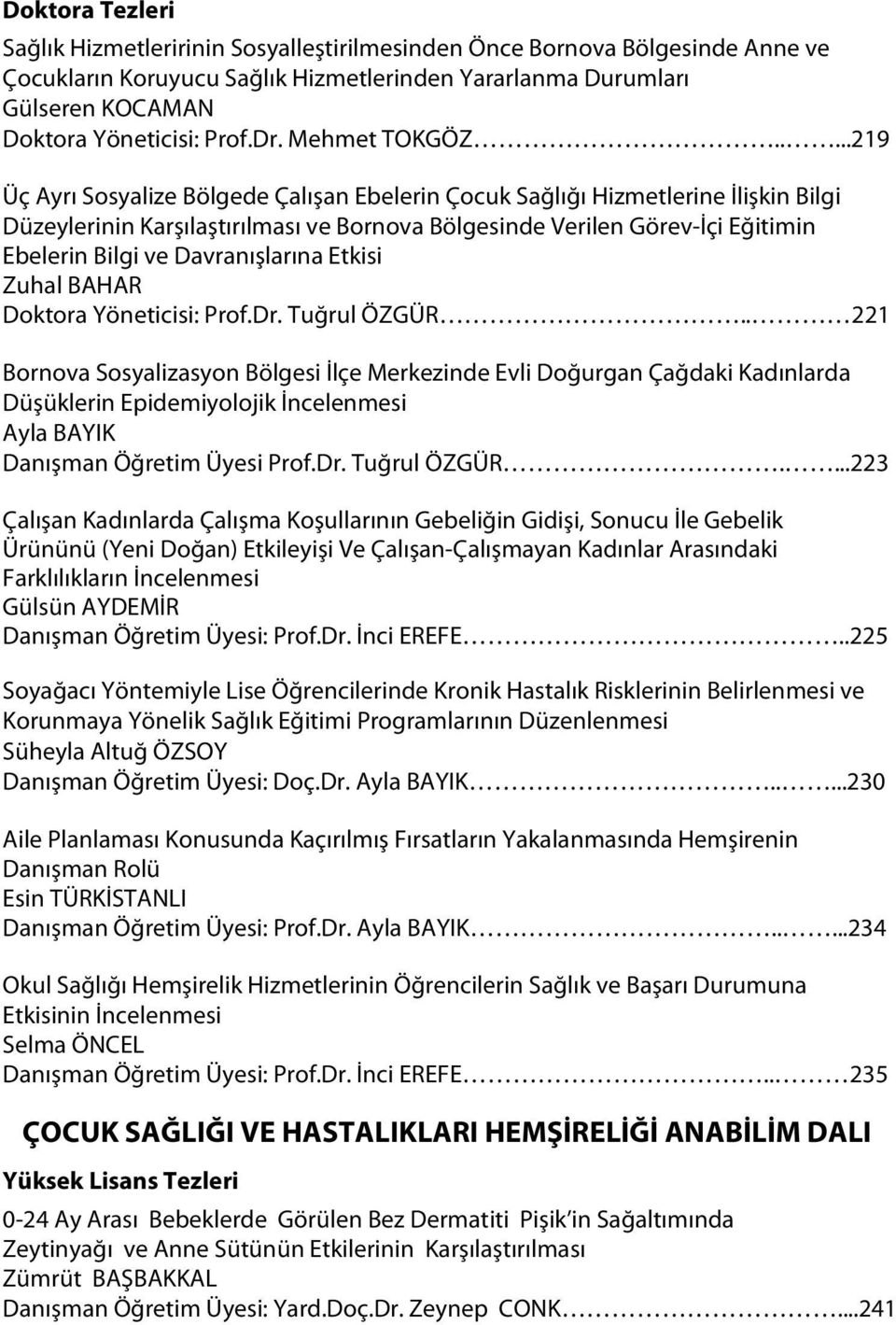 ....219 Üç Ayrı Sosyalize Bölgede Çalışan Ebelerin Çocuk Sağlığı Hizmetlerine İlişkin Bilgi Düzeylerinin Karşılaştırılması ve Bornova Bölgesinde Verilen Görev-İçi Eğitimin Ebelerin Bilgi ve