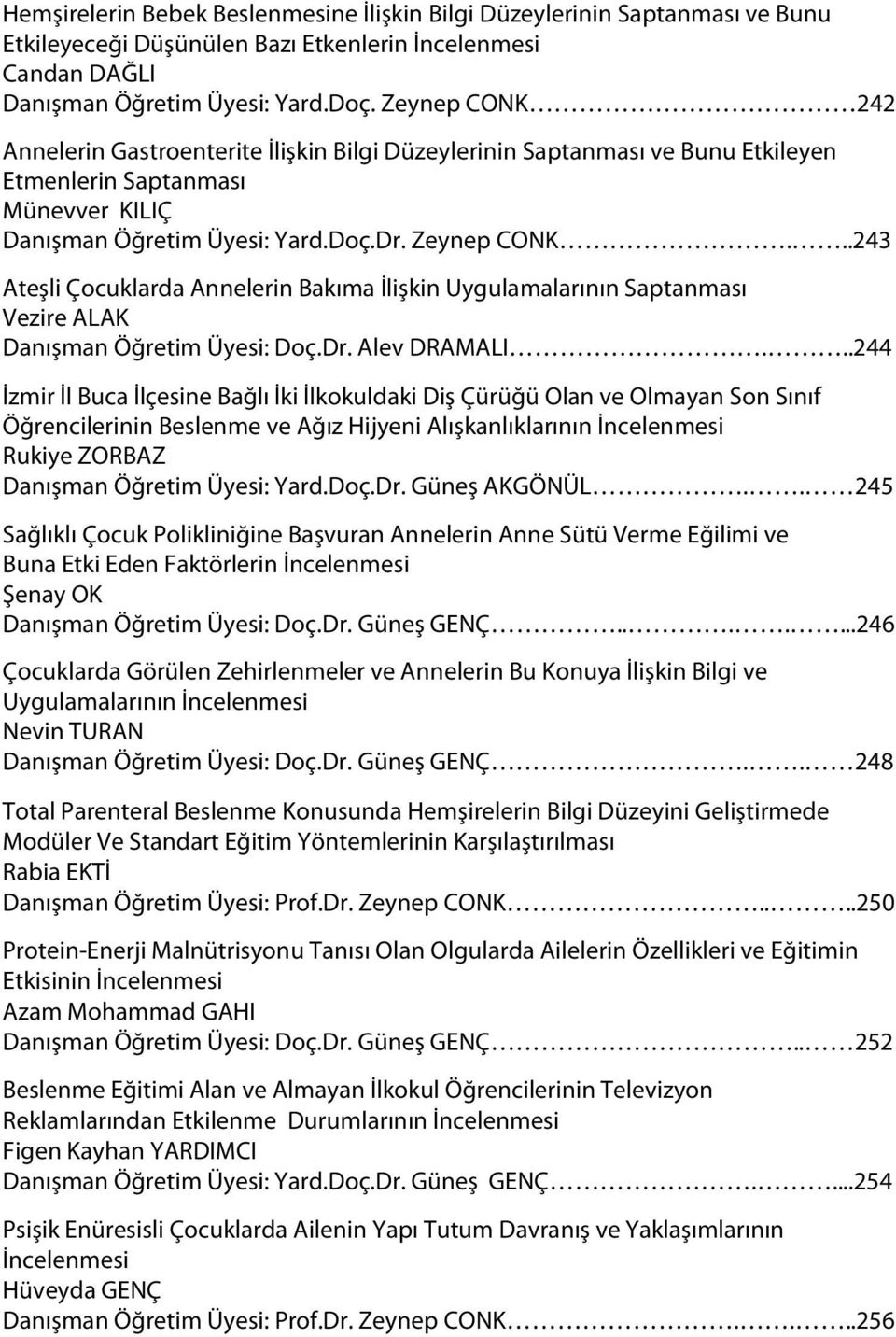 ..243 Ateşli Çocuklarda Annelerin Bakıma İlişkin Uygulamalarının Saptanması Vezire ALAK Danışman Öğretim Üyesi: Doç.Dr. Alev DRAMALI.