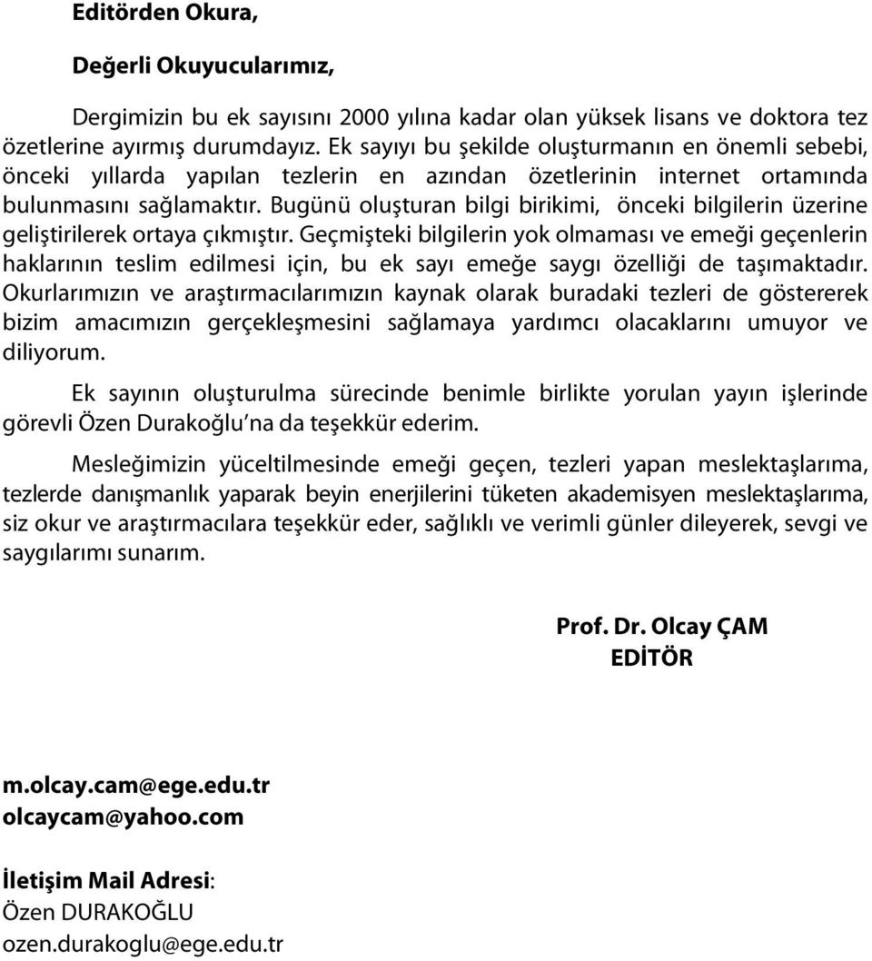 Bugünü oluşturan bilgi birikimi, önceki bilgilerin üzerine geliştirilerek ortaya çıkmıştır.