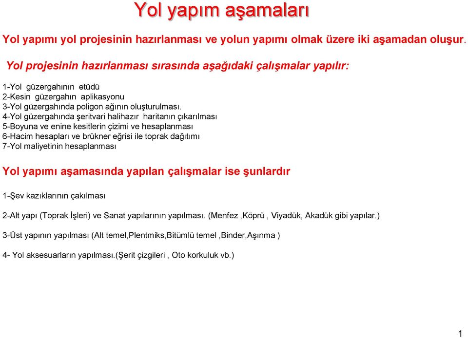 4-Yol güzergahında şeritvari halihazır haritanın çıkarılması 5-Boyuna ve enine kesitlerin çizimi ve hesaplanması 6-Hacim hesapları ve brükner eğrisi ile toprak dağıtımı 7-Yol maliyetinin hesaplanması