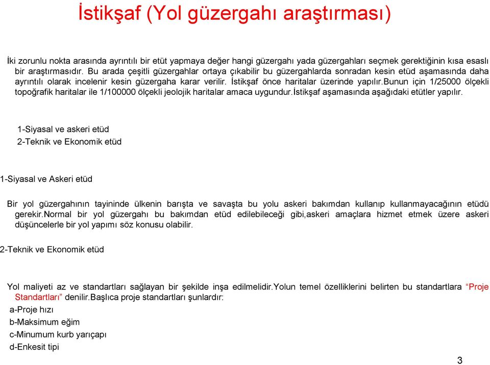 bunun için 1/25000 ölçekli topoğrafik haritalar ile 1/100000 ölçekli jeolojik haritalar amaca uygundur.istikşaf aşamasında aşağıdaki etütler yapılır.