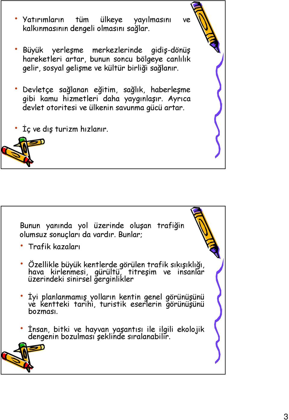 Devletçe sağlanan eğitim, sağlık, haberleşme gibi kamu hizmetleri daha yaygınlaşır. Ayrıca devlet otoritesi ve ülkenin savunma gücü artar. İç ve dış turizm hızlanır.