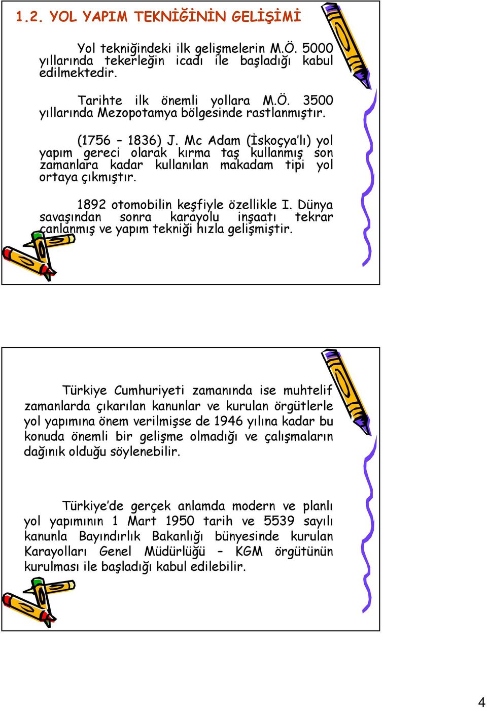 Dünya savaşından sonra karayolu inşaatı tekrar canlanmış ve yapım tekniği hızla gelişmiştir.