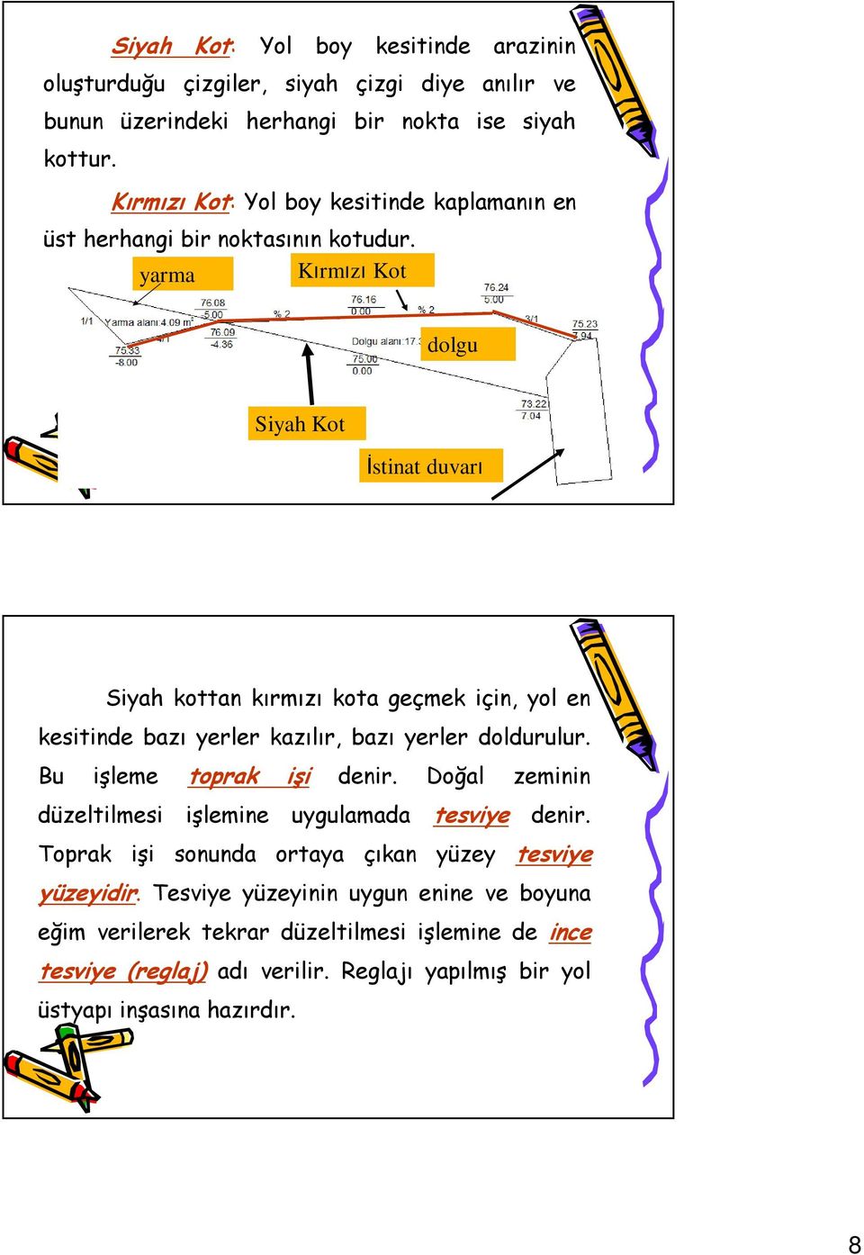 yarma Kırmızı Kot dolgu Siyah Kot İstinat duvarı Siyah kottan kırmızı kota geçmek için, yol en kesitinde bazı yerler kazılır, bazı yerler doldurulur.