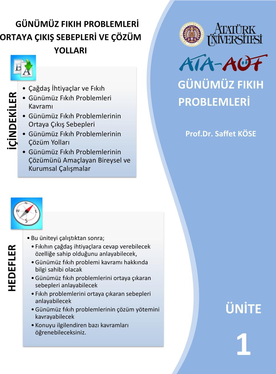 Saffet KÖSE Bu üniteyi çalıştıktan sonra; Fıkıhın çağdaş ihtiyaçlara cevap verebilecek özelliğe sahip olduğunu anlayabilecek, Günümüz fıkıh problemi kavramı hakkında bilgi sahibi olacak Günümüz fıkıh