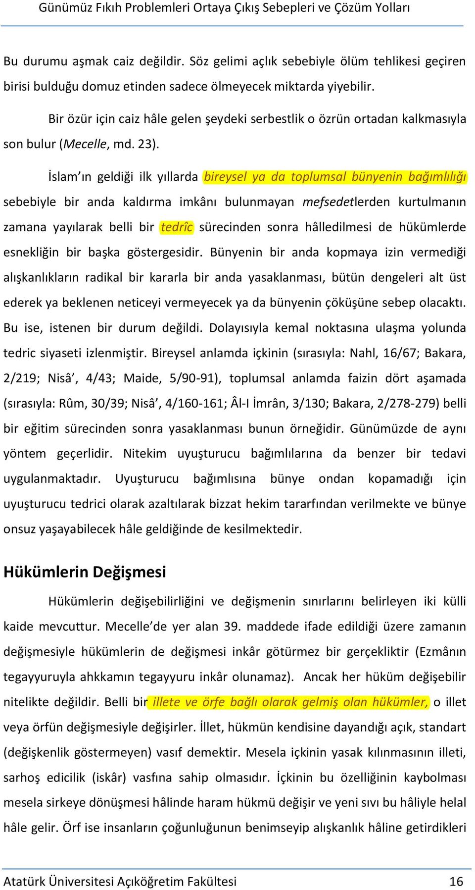 Bir özür için caiz hâle gelen şeydeki serbestlik o özrün ortadan kalkmasıyla son bulur (Mecelle, md. 23).