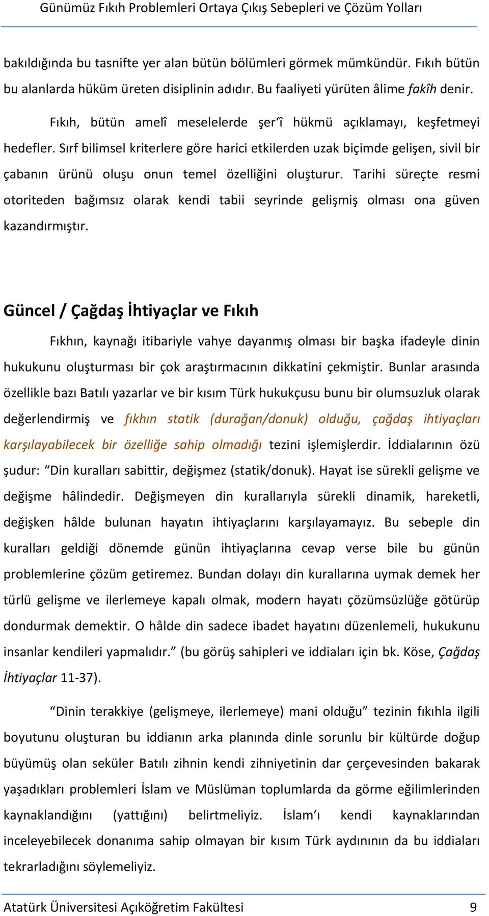 Sırf bilimsel kriterlere göre harici etkilerden uzak biçimde gelişen, sivil bir çabanın ürünü oluşu onun temel özelliğini oluşturur.