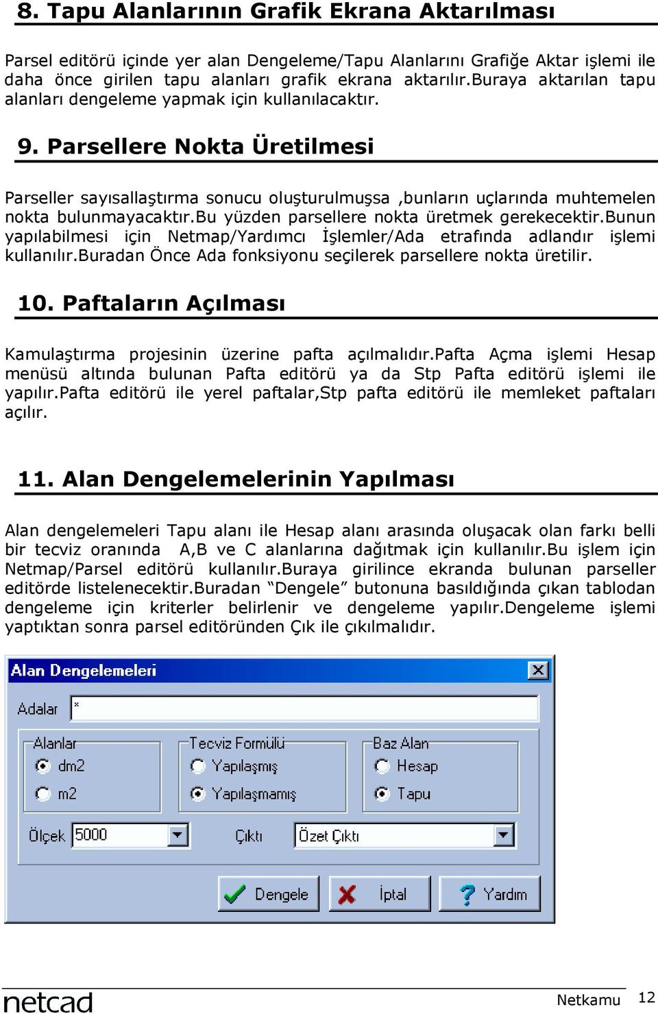 Parsellere Nokta Üretilmesi Parseller sayõsallaştõrma sonucu oluşturulmuşsa,bunlarõn uçlarõnda muhtemelen nokta bulunmayacaktõr.bu yüzden parsellere nokta üretmek gerekecektir.