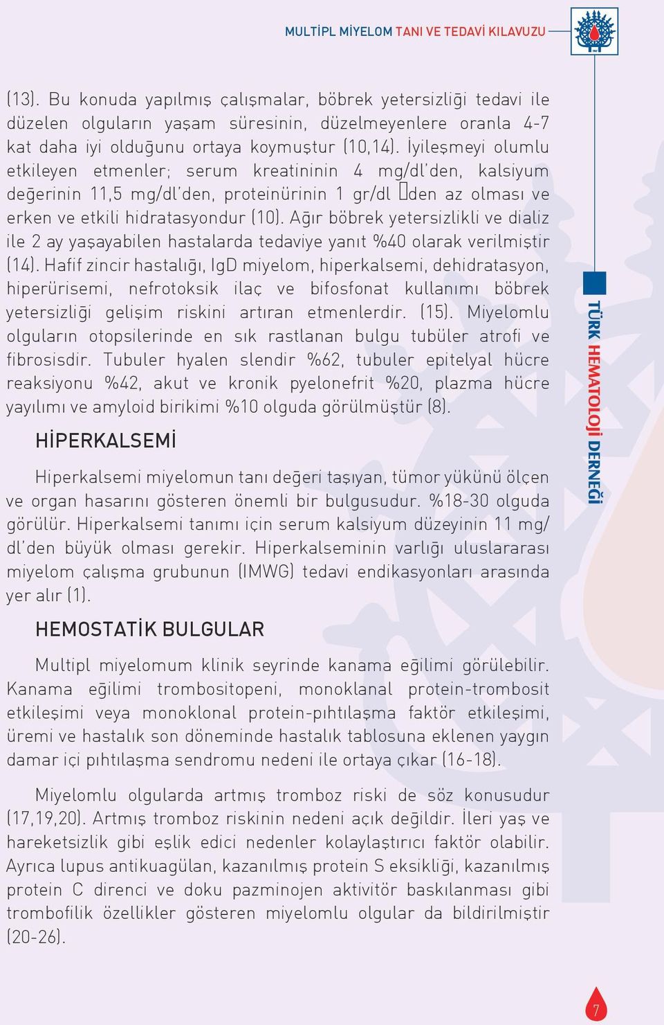 Ag ır böbrek yetersizlikli ve dializ ile 2 ay yaşayabilen hastalarda tedaviye yanıt %40 olarak verilmiştir (14).