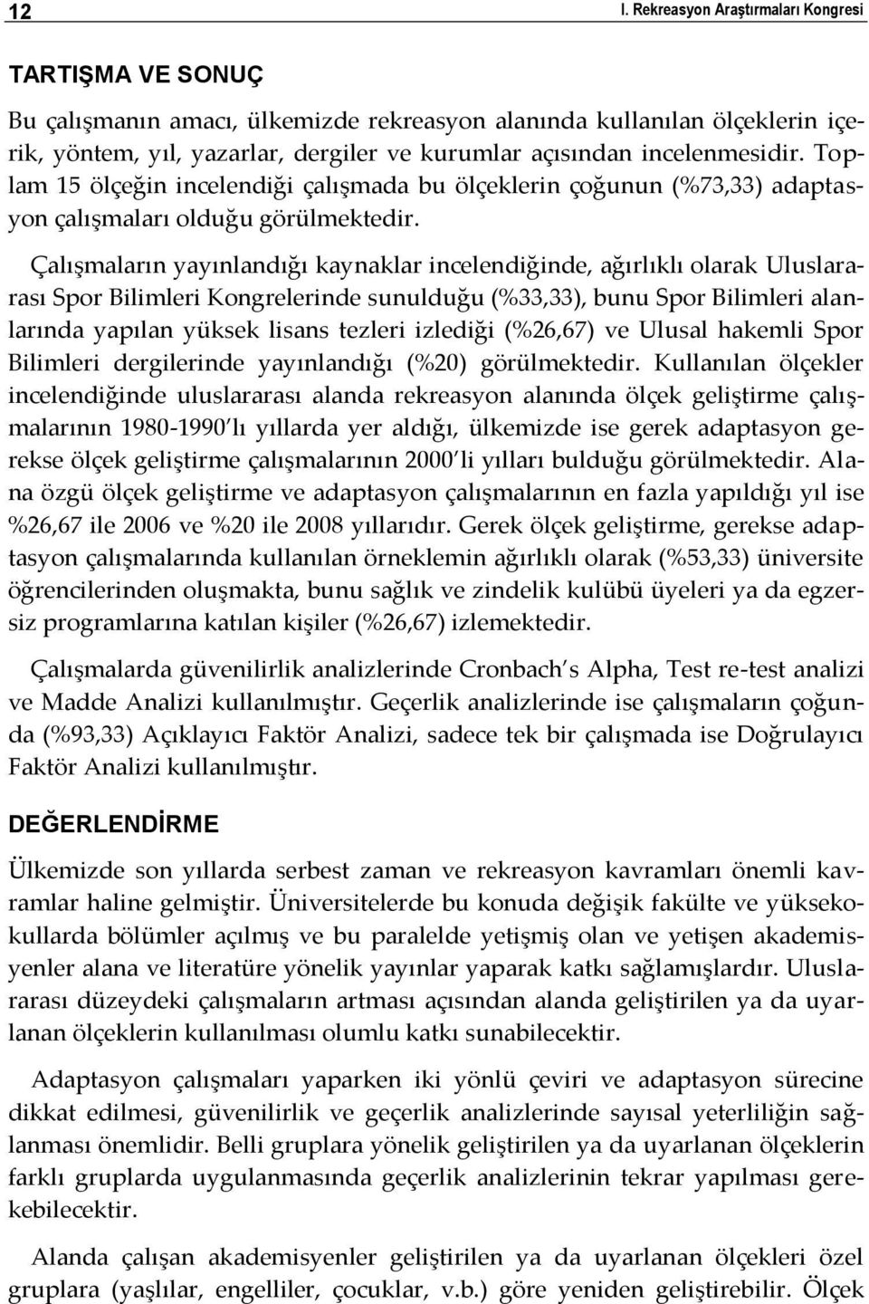 Çalışmaların yayınlandığı kaynaklar incelendiğinde, ağırlıklı olarak Uluslararası Spor Bilimleri Kongrelerinde sunulduğu (%33,33), bunu Spor Bilimleri alanlarında yapılan yüksek lisans tezleri