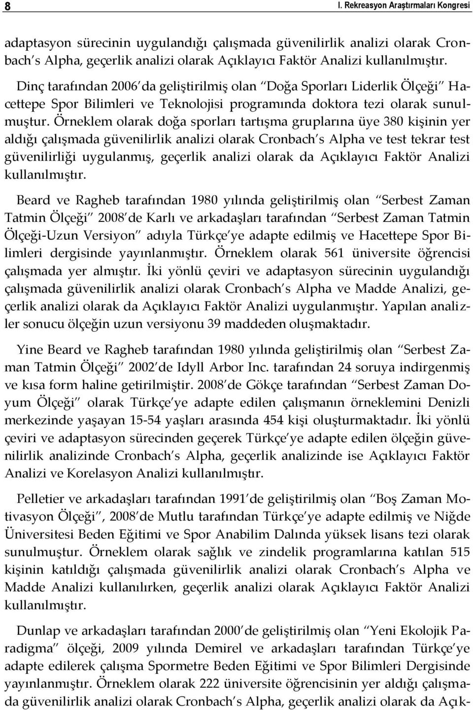 Örneklem olarak doğa sporları tartışma gruplarına üye 380 kişinin yer aldığı çalışmada güvenilirlik analizi olarak Cronbach s Alpha ve test tekrar test güvenilirliği uygulanmış, geçerlik analizi