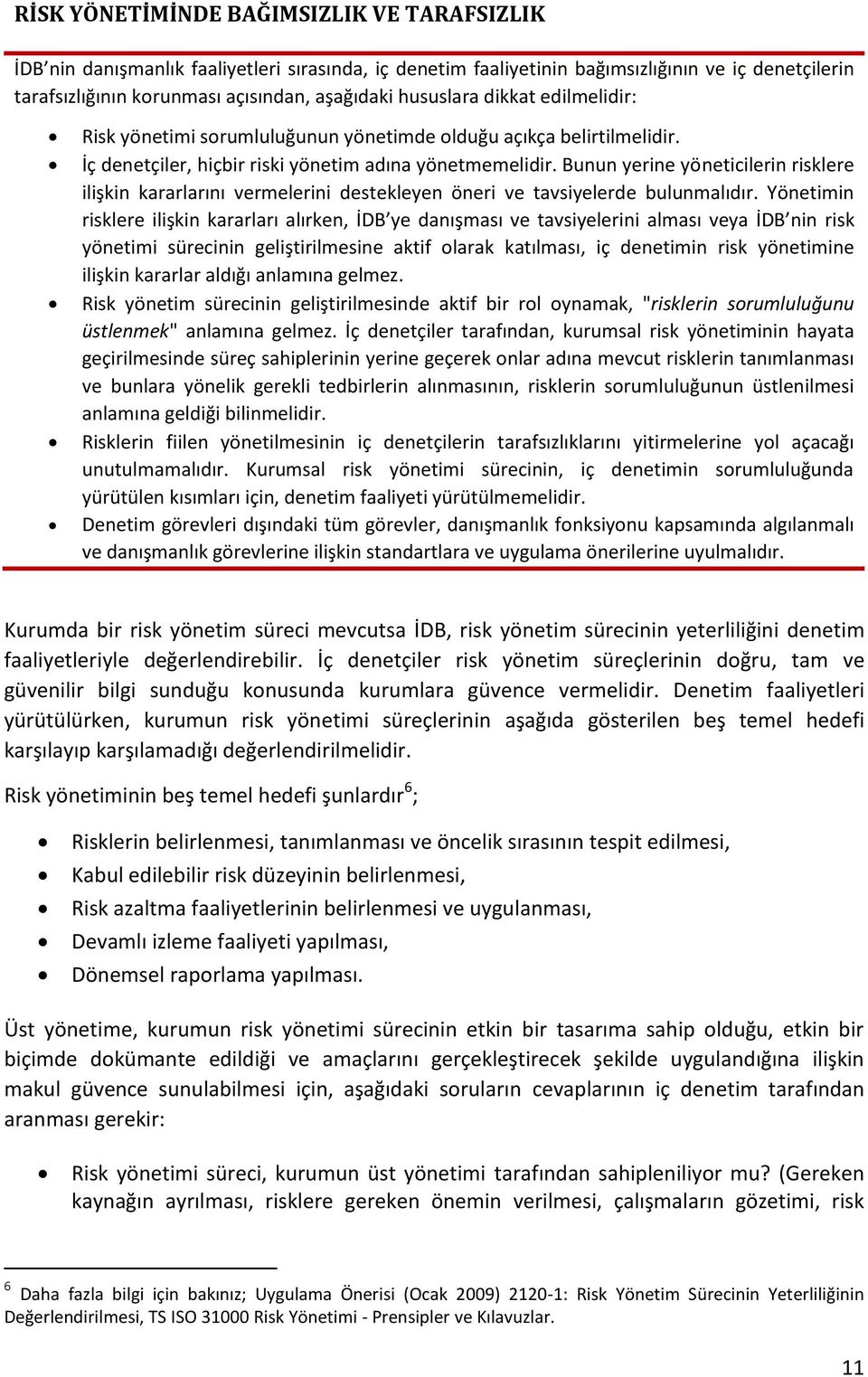 Bunun yerine yöneticilerin risklere ilişkin kararlarını vermelerini destekleyen öneri ve tavsiyelerde bulunmalıdır.