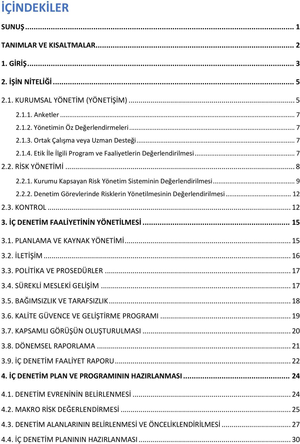 .. 12 2.3. KONTROL... 12 3. İÇ DENETİM FAALİYETİNİN YÖNETİLMESİ... 15 3.1. PLANLAMA VE KAYNAK YÖNETİMİ... 15 3.2. İLETİŞİM... 16 3.3. POLİTİKA VE PROSEDÜRLER... 17 3.4. SÜREKLİ MESLEKİ GELİŞİM... 17 3.5. BAĞIMSIZLIK VE TARAFSIZLIK.