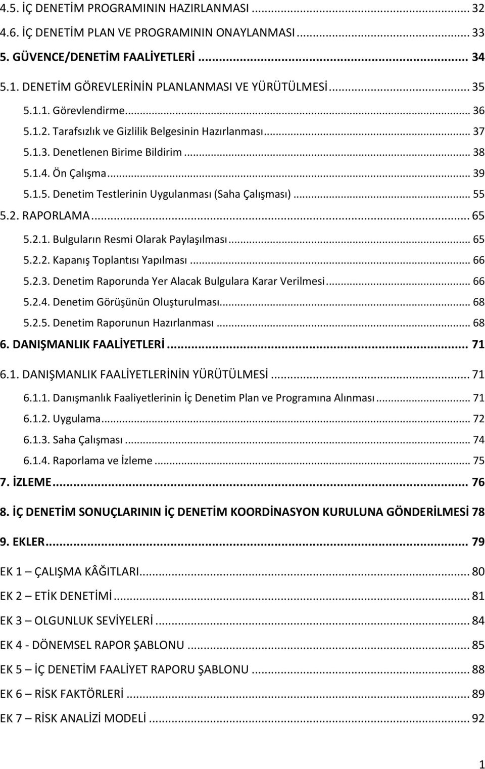 .. 55 5.2. RAPORLAMA... 65 5.2.1. Bulguların Resmi Olarak Paylaşılması... 65 5.2.2. Kapanış Toplantısı Yapılması... 66 5.2.3. Denetim Raporunda Yer Alacak Bulgulara Karar Verilmesi... 66 5.2.4.