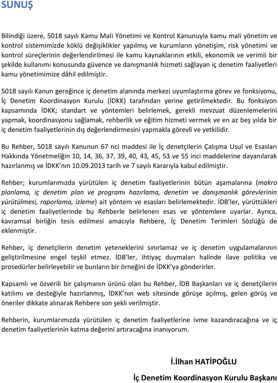 dâhil edilmiştir. 5018 sayılı Kanun gereğince iç denetim alanında merkezi uyumlaştırma görev ve fonksiyonu, İç Denetim Koordinasyon Kurulu (İDKK) tarafından yerine getirilmektedir.