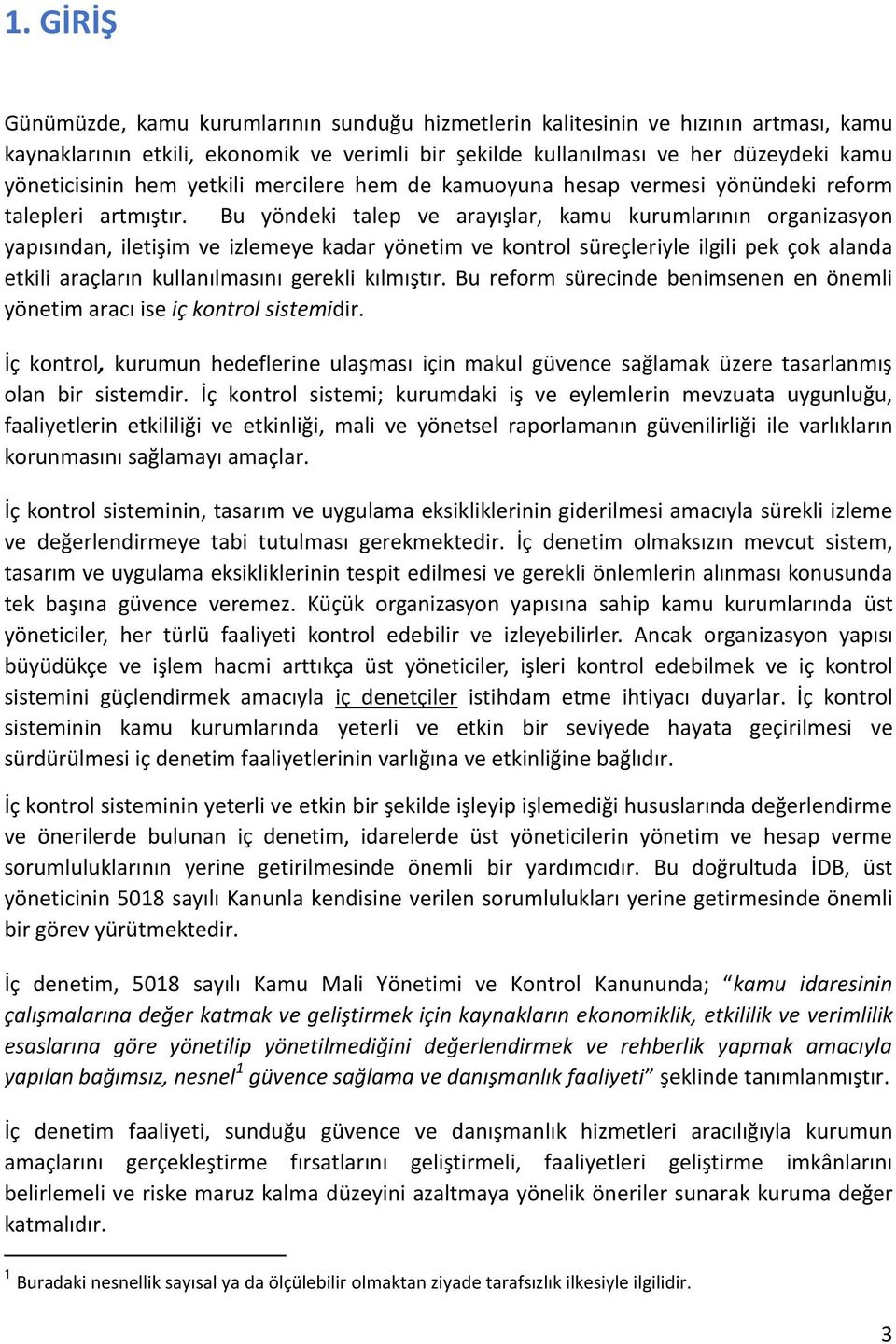 Bu yöndeki talep ve arayışlar, kamu kurumlarının organizasyon yapısından, iletişim ve izlemeye kadar yönetim ve kontrol süreçleriyle ilgili pek çok alanda etkili araçların kullanılmasını gerekli