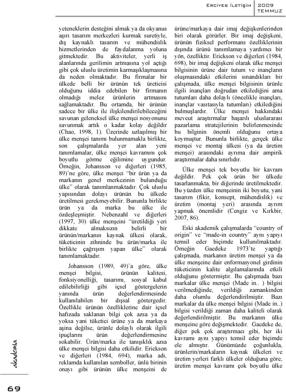 Bu firmalar bir ülkede belli bir ürünün tek üreticisi olduğunu iddia edebilen bir firmanın olmadığı melez ürünlerin artmasını sağlamaktadır.