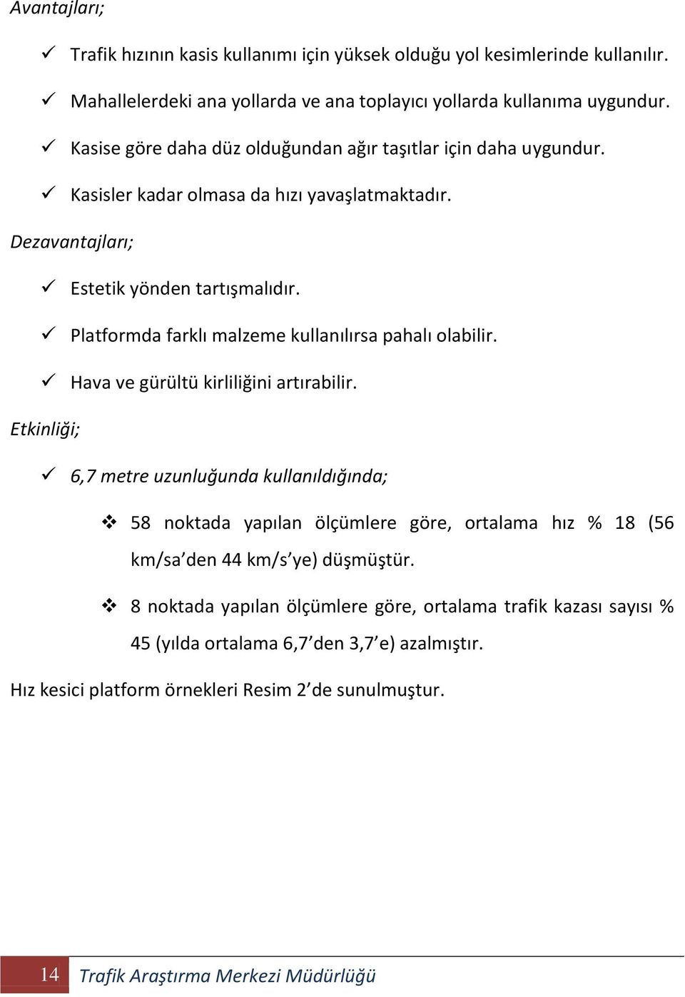 Platformda farklı malzeme kullanılırsa pahalı olabilir. Hava ve gürültü kirliliğini artırabilir.