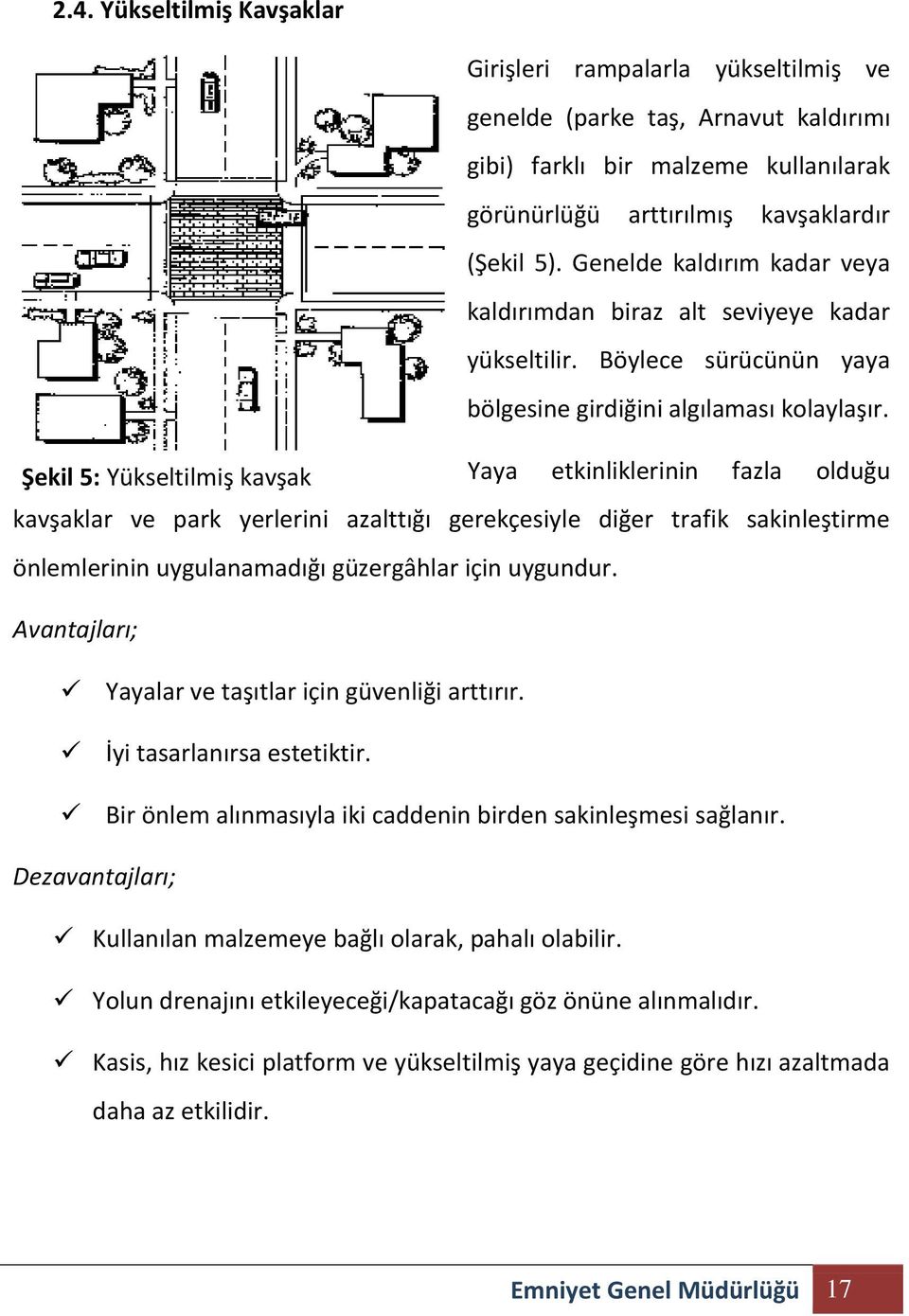 Şekil 5: Yükseltilmiş kavşak Yaya etkinliklerinin fazla olduğu kavşaklar ve park yerlerini azalttığı gerekçesiyle diğer trafik sakinleştirme önlemlerinin uygulanamadığı güzergâhlar için uygundur.