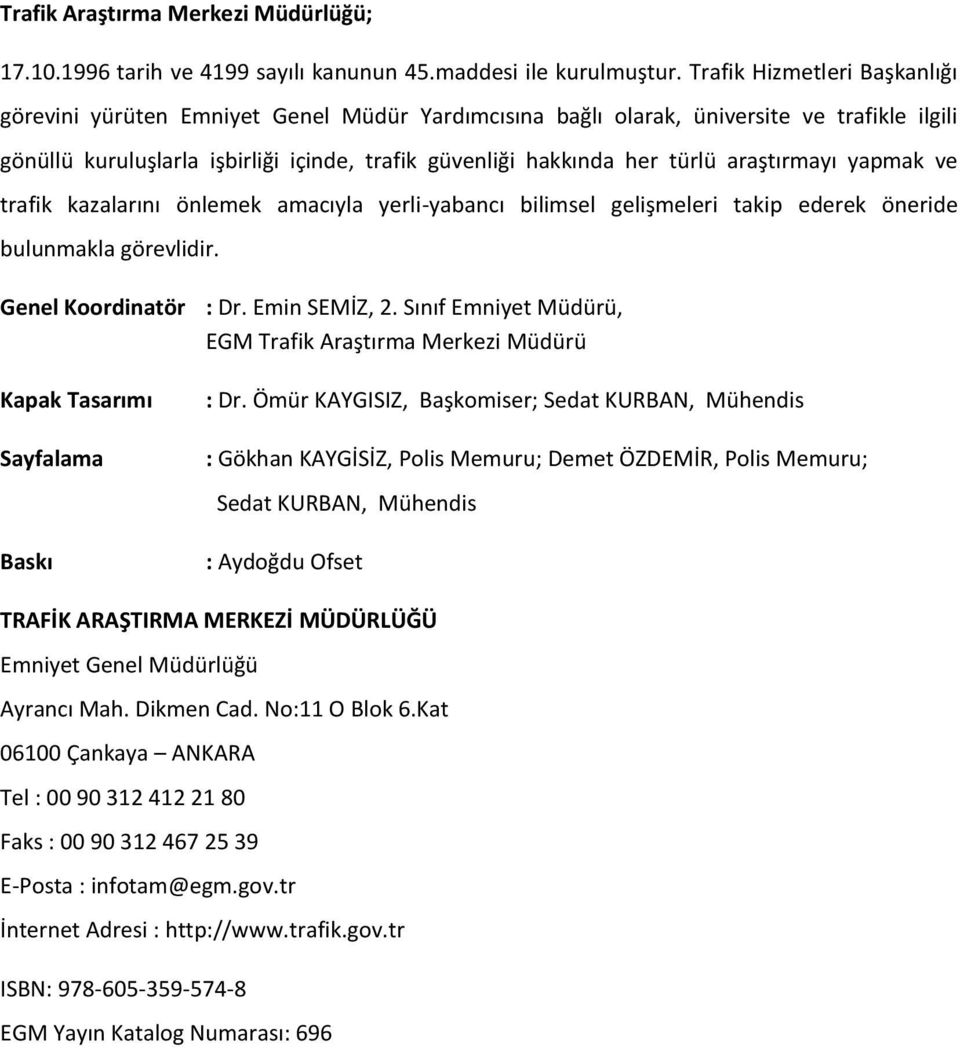 araştırmayı yapmak ve trafik kazalarını önlemek amacıyla yerli-yabancı bilimsel gelişmeleri takip ederek öneride bulunmakla görevlidir. Genel Koordinatör : Dr. Emin SEMİZ, 2.