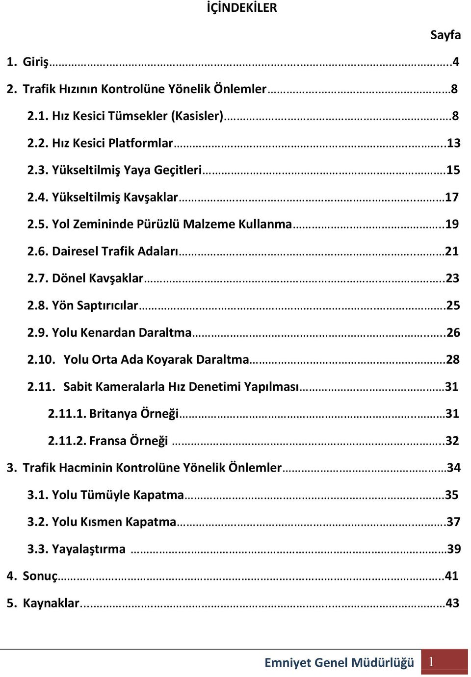 ....26 2.10. Yolu Orta Ada Koyarak Daraltma..28 2.11. Sabit Kameralarla Hız Denetimi Yapılması. 31 2.11.1. Britanya Örneği... 31 2.11.2. Fransa Örneği.....32 3.