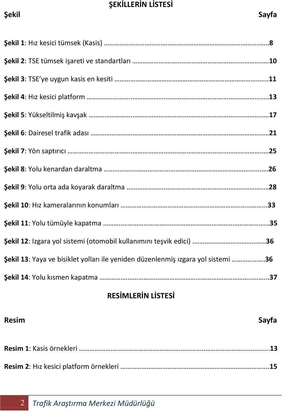 ..... 28 Şekil 10: Hız kameralarının konumları...33 Şekil 11: Yolu tümüyle kapatma.....35 Şekil 12: Izgara yol sistemi (otomobil kullanımını teşvik edici).