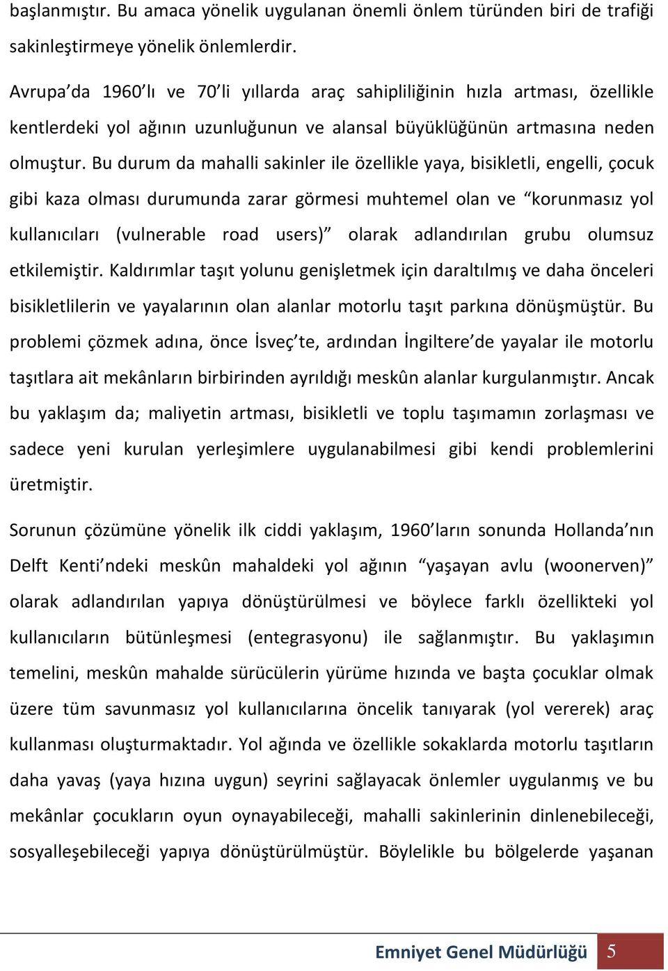 Bu durum da mahalli sakinler ile özellikle yaya, bisikletli, engelli, çocuk gibi kaza olması durumunda zarar görmesi muhtemel olan ve korunmasız yol kullanıcıları (vulnerable road users) olarak