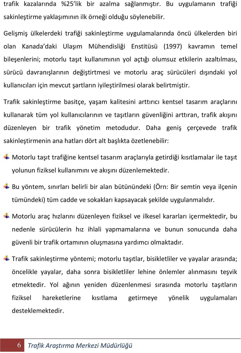 açtığı olumsuz etkilerin azaltılması, sürücü davranışlarının değiştirtmesi ve motorlu araç sürücüleri dışındaki yol kullanıcıları için mevcut şartların iyileştirilmesi olarak belirtmiştir.