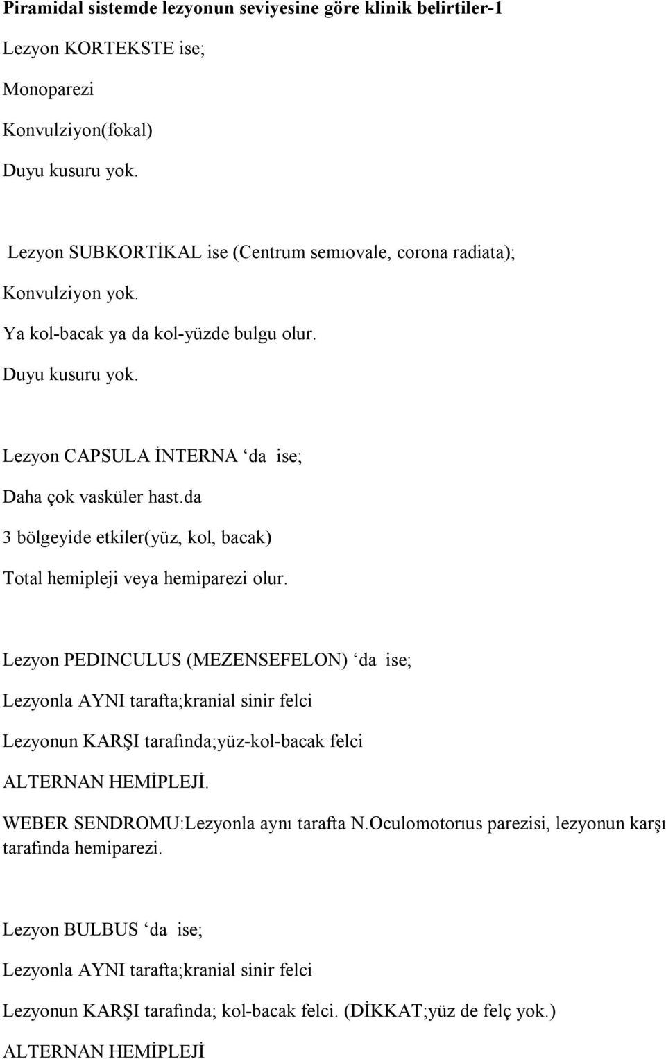 da 3 bölgeyide etkiler(yüz, kol, bacak) Total hemipleji veya hemiparezi olur.