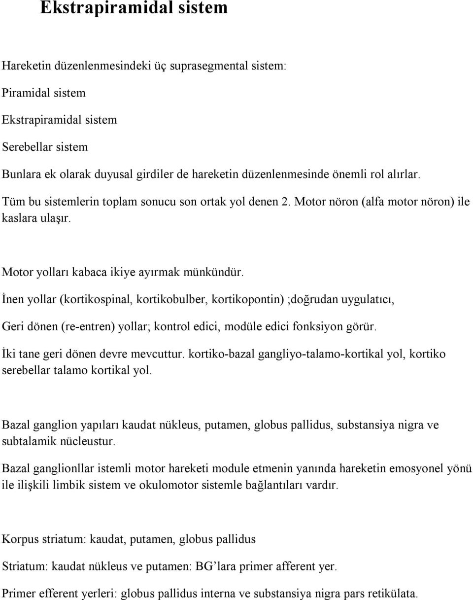 İnen yollar (kortikospinal, kortikobulber, kortikopontin) ;doğrudan uygulatıcı, Geri dönen (re-entren) yollar; kontrol edici, modüle edici fonksiyon görür. İki tane geri dönen devre mevcuttur.