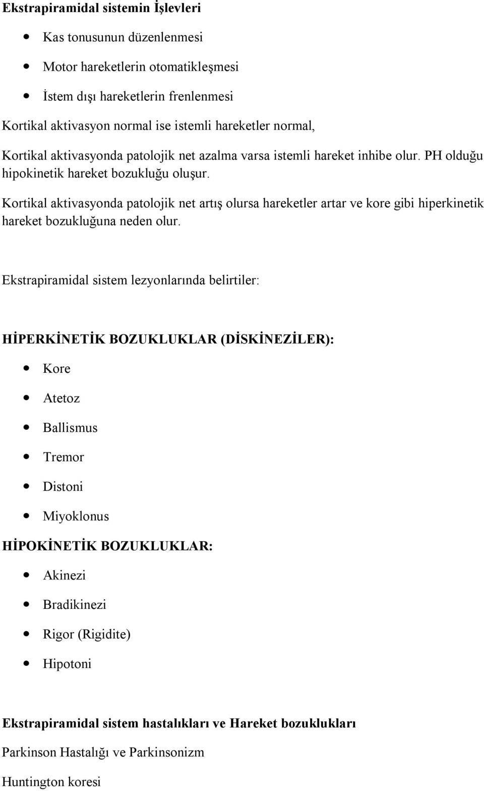 Kortikal aktivasyonda patolojik net artış olursa hareketler artar ve kore gibi hiperkinetik hareket bozukluğuna neden olur.