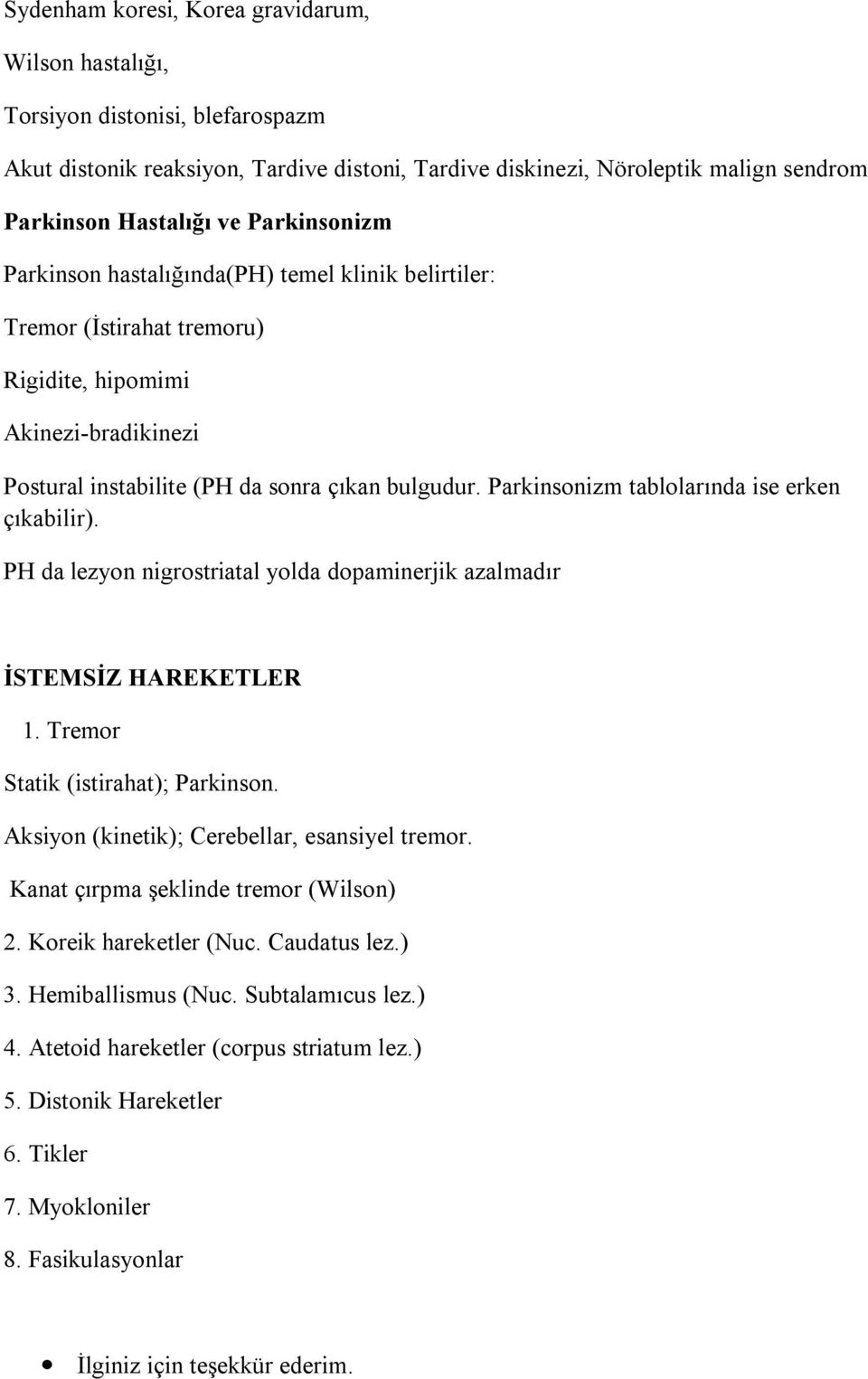 Parkinsonizm tablolarında ise erken çıkabilir). PH da lezyon nigrostriatal yolda dopaminerjik azalmadır İSTEMSİZ HAREKETLER 1. Tremor Statik (istirahat); Parkinson.