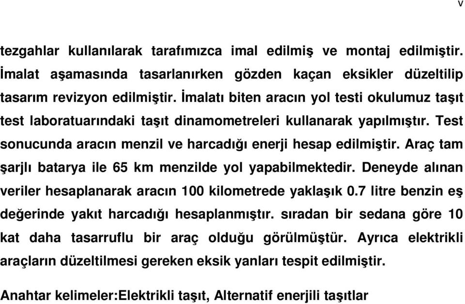 Araç tam şarjlı batarya ile 65 km menzilde yol yapabilmektedir. Deneyde alınan veriler hesaplanarak aracın 100 kilometrede yaklaşık 0.