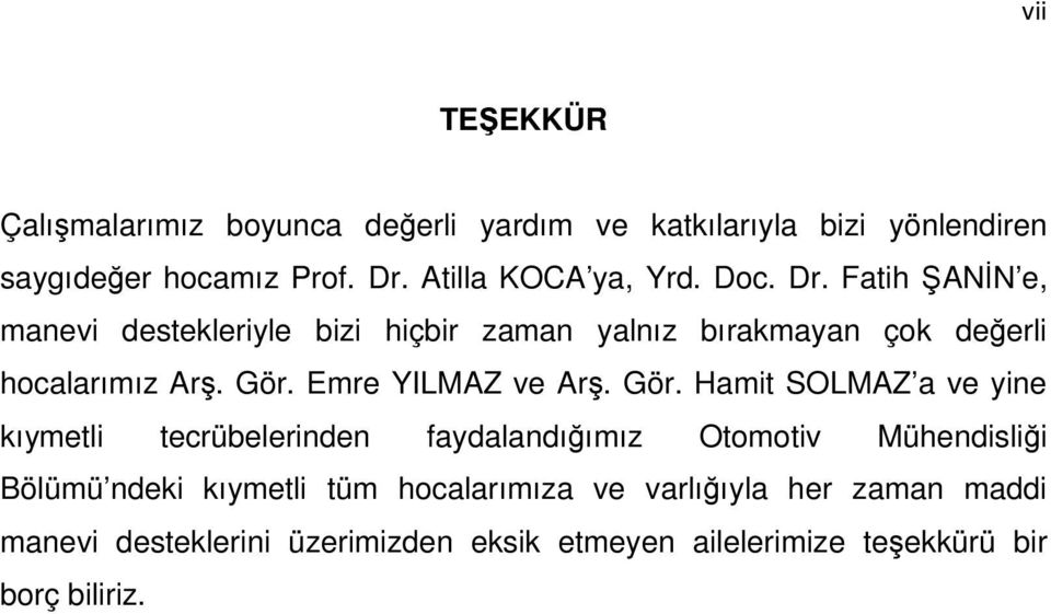 Fatih ŞANİN e, manevi destekleriyle bizi hiçbir zaman yalnız bırakmayan çok değerli hocalarımız Arş. Gör. Emre YILMAZ ve Arş.