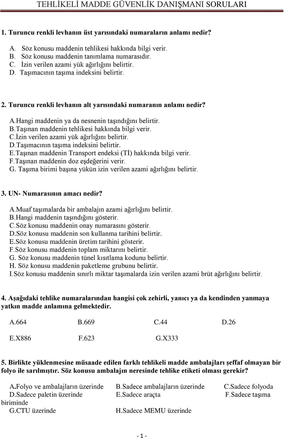 Hangi maddenin ya da nesnenin taşındığını belirtir. B.Taşınan maddenin tehlikesi hakkında bilgi verir. C.İzin verilen azami yük ağırlığını belirtir. D.Taşımacının taşıma indeksini belirtir. E.